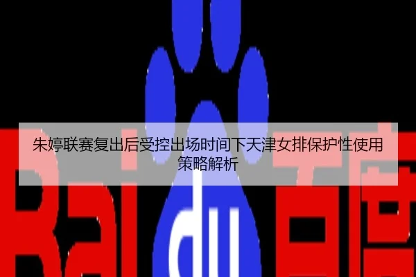 朱婷联赛复出后受控出场时间下天津女排保护性使用策略解析